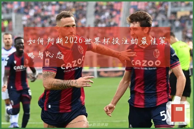 如何判断2026世界杯投注的最佳策略与心态