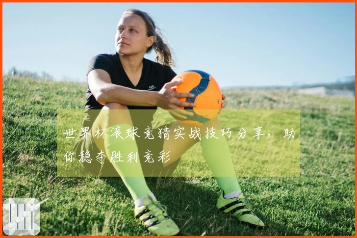 世界杯滚球竞猜实战技巧分享，助你稳夺胜利竞彩