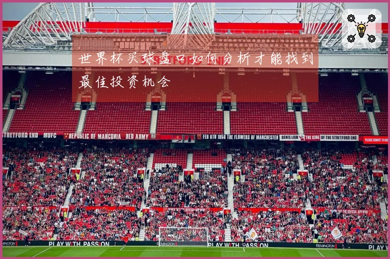 世界杯买球盘口如何分析才能找到最佳投资机会