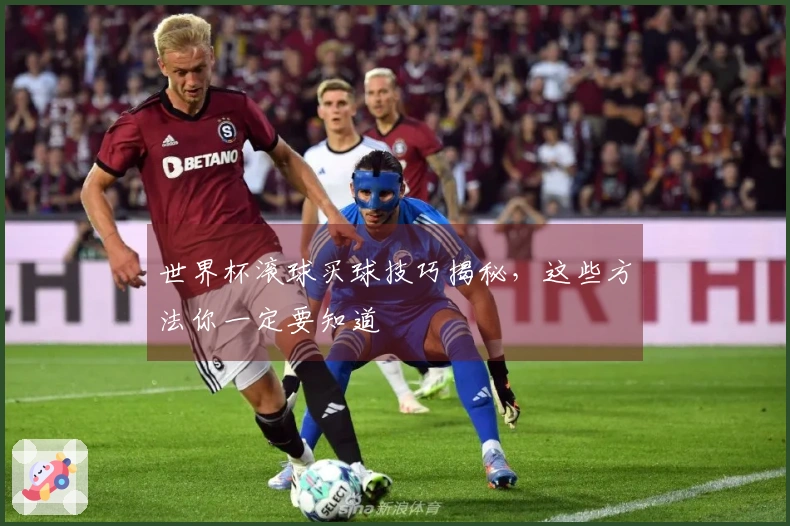世界杯滚球买球技巧揭秘，这些方法你一定要知道